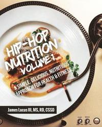 bokomslag Hip Hop Nutrition Volume 1: A Simple, Delicious, Nutritious Approach to Health and Fitness!