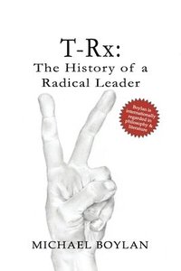 bokomslag T-Rx: The History of a Radical Leader