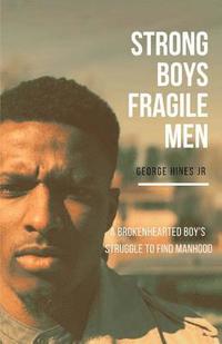 bokomslag Strong Boys, Fragile Men: A Brokenhearted Boy's Struggle to find Manhood