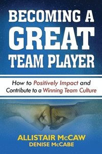 bokomslag Becoming a Great Team Player: How to Positively Impact and Contribute to a Winning Team Culture