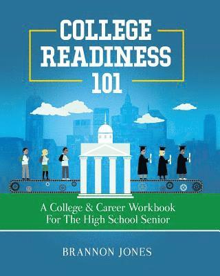 College Readiness 101: A College & Career Workbook for the High School Senior 1