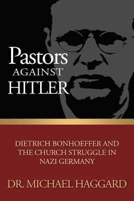 Pastors Against Hitler: Dietrich Bonhoeffer and the Church Struggle in Nazi Germany 1