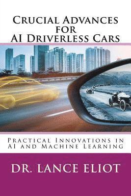 Lance Eliot - Crucial Advances for AI Driverless Cars: Practical Innovations in AI and Machine Learning, Häftad