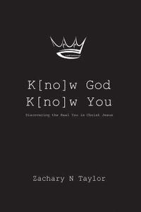bokomslag K[no]w God, K[no]w You: Discovering the real you in Christ Jesus