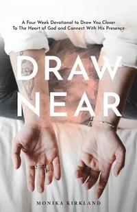 bokomslag Draw Near: A Four Week Devotional To Draw You Closer To The Heart Of God And Connect With His Presence