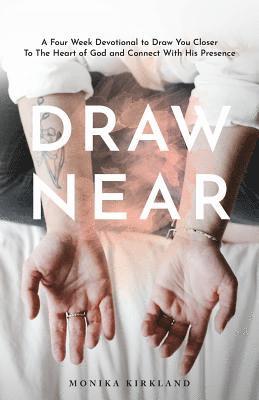 Draw Near: A Four Week Devotional To Draw You Closer To The Heart Of God And Connect With His Presence 1