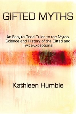 Kathleen Humble - Gifted Myths: An Easy-to-Read Guide to Myths on the Gifted and Twice-Exceptional, Häftad