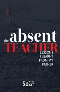 bokomslag The Absent Teacher: Lessons I Learnt from My Father