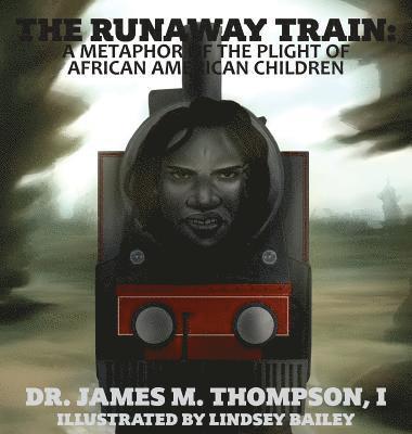 James M. Thompson, Danna H. Thompson - The Runaway Train: A Metaphor of the Plight of African American Children, Inbunden
