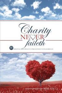bokomslag Charity Never Faileth: 15 Biblical Principles To Strengthen Your Marriage