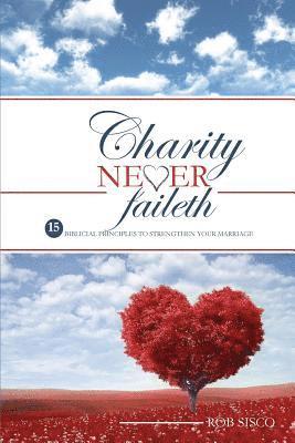 Charity Never Faileth: 15 Biblical Principles To Strengthen Your Marriage 1