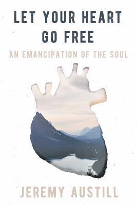 bokomslag Let Your Heart Go Free: An Emancipation of the Soul