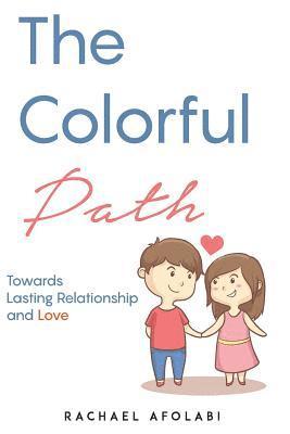 bokomslag The Colorful Path: Towards Lasting Relationship and Love