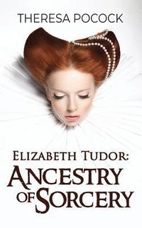 bokomslag Elizabeth Tudor: Ancestry of Sorcery