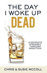 bokomslag The Day I Woke Up Dead: A Couple's Struggle Through Addiction