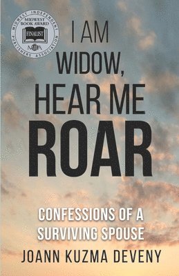bokomslag I Am Widow, Hear Me Roar: Confessions of a Surviving Spouse