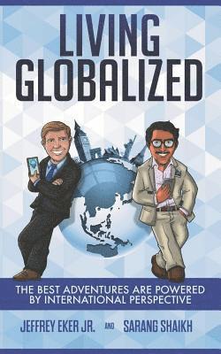 Sarang Shaikh, Jeffrey Eker Jr - Living Globalized: The Best Adventures are Powered by International Perspective, Häftad