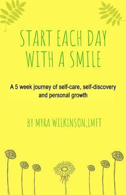 Start Each Day With A Smile: A 5 week journey of self-care, self-discovery and personal growth. 1