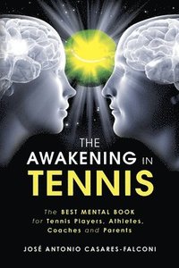 bokomslag The AWAKENING in Tennis: The Best Mental Book for Tennis Players, Athletes, Coaches and Parents