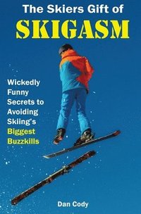 bokomslag The Skiers Gift of Skigasm: Wickedly Funny Secrets to Avoiding Skiing's Biggest Buzzkills