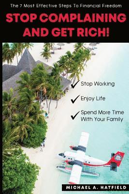 Michael a. Hatfield - Stop Complaining and Get Rich!: The 7 Most Effective Steps to Financial Freedom!, Häftad