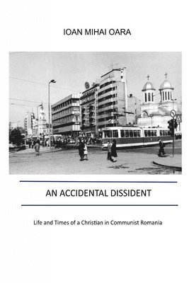 bokomslag An Accidental Dissident: Life and Times of a Christian in Communist Romania