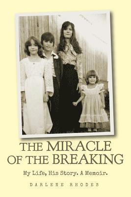 The Miracle of the Breaking: My Life, His Story. a Memoir. 1