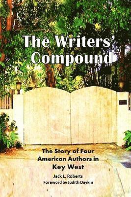 The Writers' Compound: The Story of Four American Authors in Key West 1