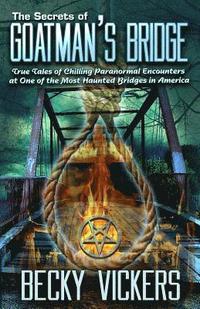 bokomslag The Secrets of Goatman's Bridge: True Tales of Chilling Paranormal Encounters at One of the Most Haunted Bridges in America