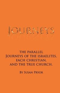 bokomslag Journeys: The parallel journeys of the Israelites, each Christian, and the true church