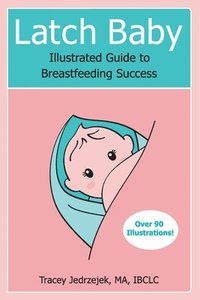 bokomslag Latch Baby: Illustrated Guide to Breastfeeding Success
