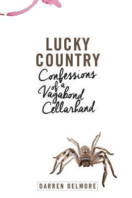 Lucky Country: Confessions of a Vagabond Cellarhand 1