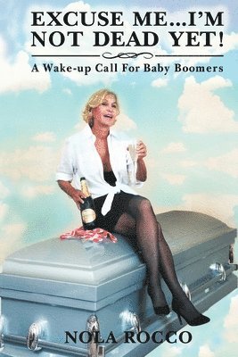 bokomslag Excuse Me...I'm Not Dead Yet!: A Wake-up Call For Baby Boomers