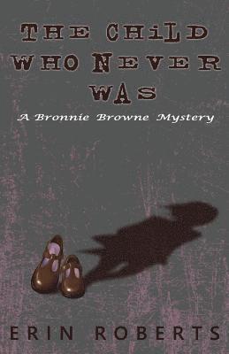 The Child Who Never Was: A Bronnie Browne Mystery 1