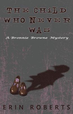 Erin Roberts - The Child Who Never Was: A Bronnie Browne Mystery, Häftad