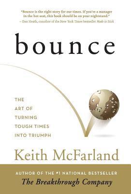 Keith R. McFarland, Keith R McFarland - Bounce: The Art of Turning Tough Times in Triumph, Inbunden