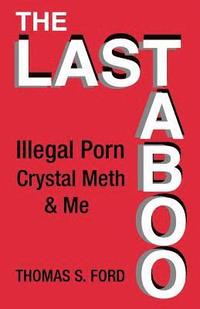 bokomslag The Last Taboo: Illegal Porn, Crystal Meth & Me