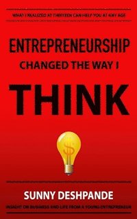 bokomslag Entrepreneurship Changed The Way I Think: Insight on business and life from a young entrepreneur