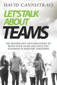bokomslag Let's Talk About Teams: Six Significant Conversations to Build Your Team and Help You Flourish in Ministry Together