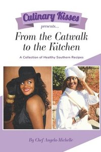 bokomslag Culinary Kisses presents ... From the Catwalk to the Kitchen: A Collection of Healthy Southern Recipes
