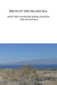 bokomslag Birth of the Inland Sea: How the Colorado River Created the Salton Sea