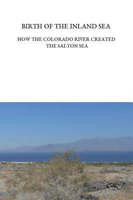 Birth of the Inland Sea: How the Colorado River Created the Salton Sea 1