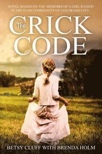 bokomslag The Crick Code: A Novel Based on the Memoirs of a Girl Raised in the FLDS Community of Colorado City