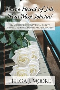 bokomslag You've Heard of Job, Now Meet Jobetta: My Spiritual Journey from Pain to Promise, Purpose, Power and Prosperity