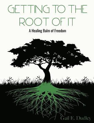 Getting To The Root of It: A Healing Balm of Freedom 1