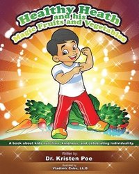 bokomslag Healthy Heath and his Magic Fruits and Vegetables: A book about kids nutrition, kindness, and celebrating individuality.