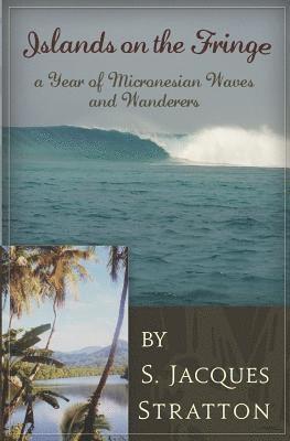 S. Jacques Stratton - Islands on the Fringe: A Year of Micronesian Waves and Wanderers, Häftad