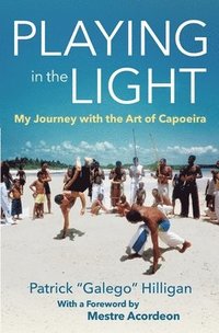 bokomslag Playing in the Light: My Journey with the Art of Capoeira