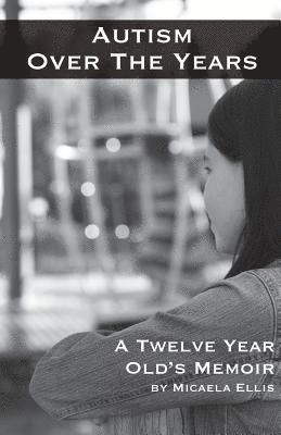 Micaela Ellis - Autism Over the Years: A Twelve Year Old's Memoir, Häftad