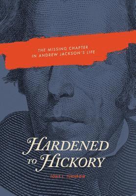 Hardened to Hickory: The Missing Chapter in Andrew Jackson's Life 1